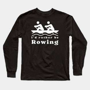 I'd rather be rowing Long Sleeve T-Shirt